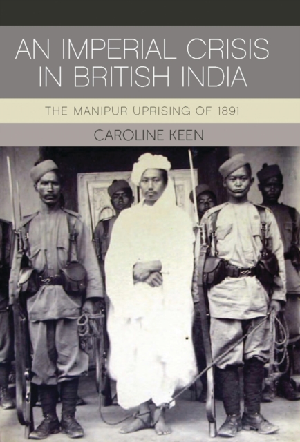 An Imperial Crisis in British India : The Manipur Uprising of 1891, Hardback Book