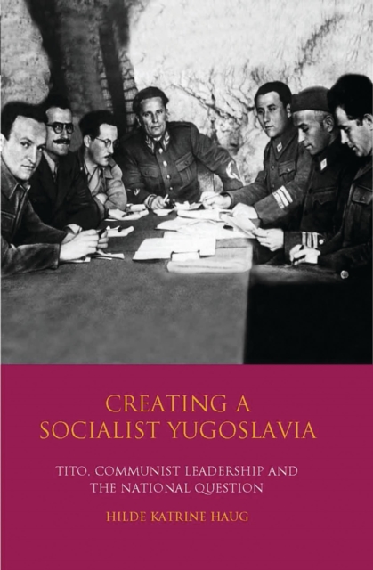Creating a Socialist Yugoslavia : Tito, Communist Leadership and the National Question, Paperback / softback Book