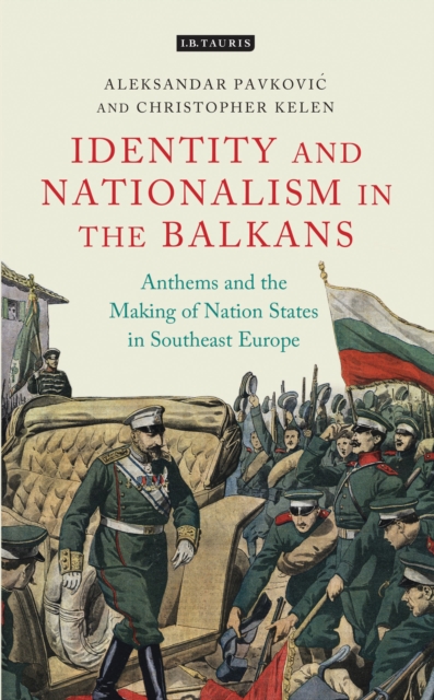 Anthems and the Making of Nation States : Identity and Nationalism in the Balkans, Hardback Book