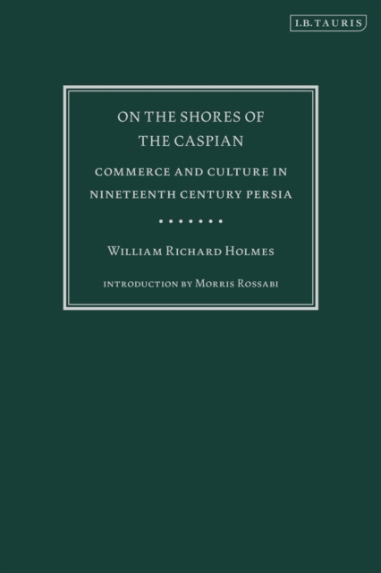 On the Shores of the Caspian : Commerce and Culture in Nineteenth Century Persia, Hardback Book