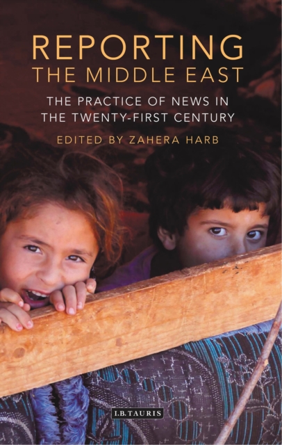Reporting the Middle East : The Practice of News in the Twenty-First Century, Hardback Book