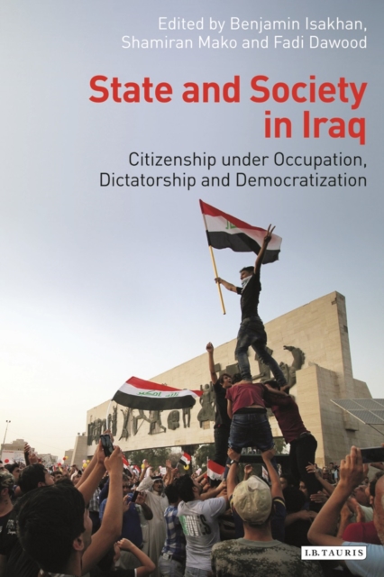 State and Society in Iraq : Citizenship Under Occupation, Dictatorship and Democratisation, Hardback Book