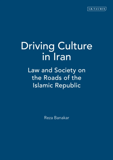 Driving Culture in Iran : Law and Society on the Roads of the Islamic Republic, Hardback Book