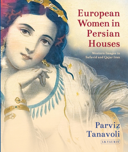 European Women in Persian Houses : Western Images in Safavid and Qajar Iran, Hardback Book