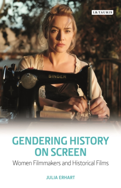 Gendering History on Screen : Women Filmmakers and Historical Films, Hardback Book
