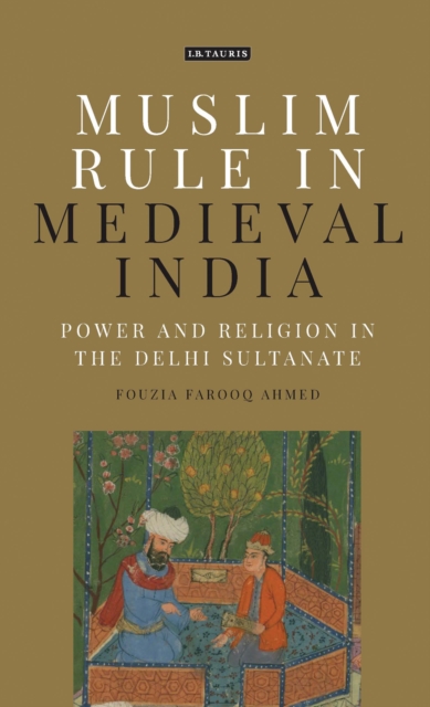 Muslim Rule in Medieval India : Power and Religion in the Delhi Sultanate, Hardback Book