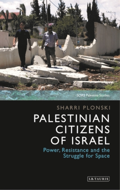 Palestinian Citizens of Israel : Power, Resistance and the Struggle for Space, Hardback Book