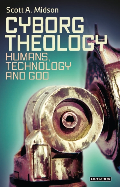 Cyborg Theology : Humans, Technology and God, Hardback Book