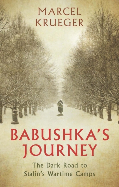 Babushka's Journey : The Dark Road to Stalin's Wartime Camps, Hardback Book