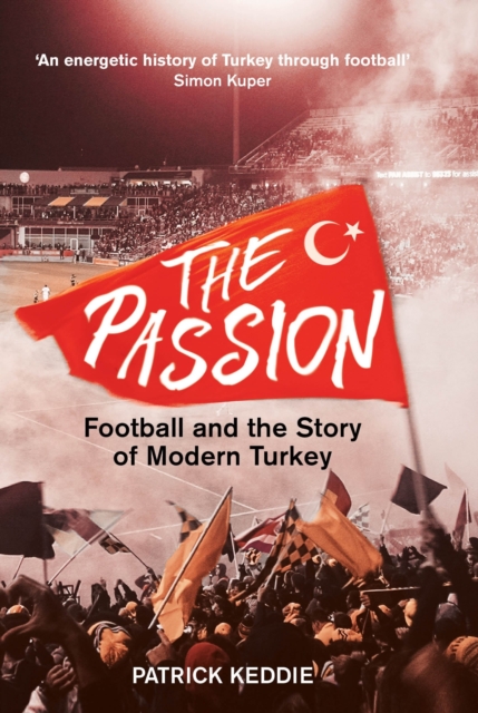 The Passion : Football and the Story of Modern Turkey, Hardback Book
