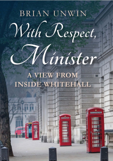 With Respect, Minister : A View from Inside Whitehall, Hardback Book