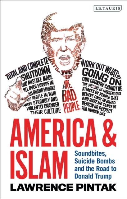 America & Islam : Soundbites, Suicide Bombs and the Road to Donald Trump, Hardback Book