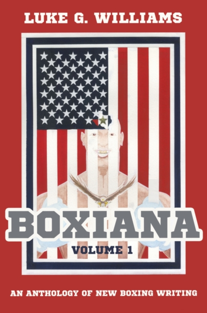 Boxiana Volume 1 : An anthology of new boxing writing, Paperback / softback Book