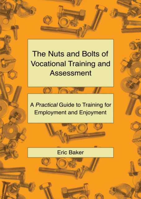 The Nuts and Bolts of Vocational Training and Assessment : A Practical Guide to Training for Employment and Enjoyment, Paperback / softback Book