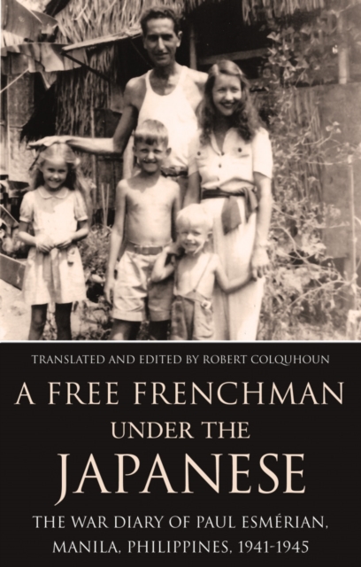 A Free Frenchman Under the Japanese : The War Diary of Paul Esmerian, Manila, Philippines, 1941-1945, Paperback Book