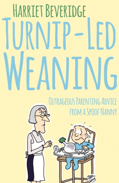 Turnip-Led Weaning : Outrageous Parenting Advice from a Spoof Nanny, Paperback / softback Book