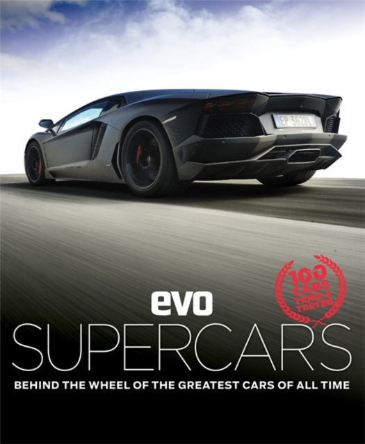 Evo: Supercars : Behind the Wheel of the Greatest Cars of All Time, Hardback Book