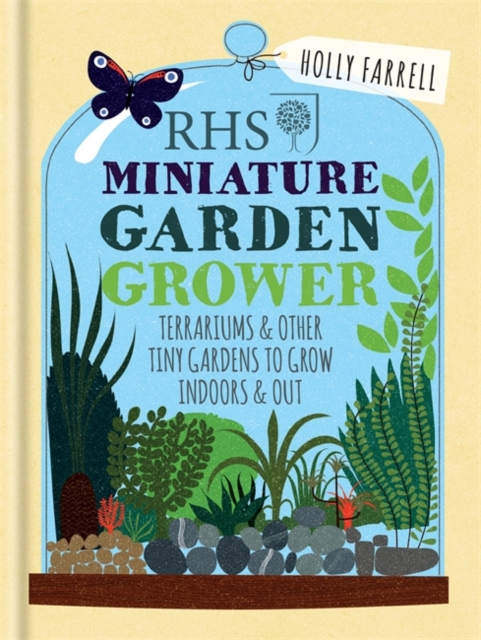 RHS Miniature Garden Grower : Terrariums & Other Tiny Gardens to Grow Indoors & Out, Hardback Book