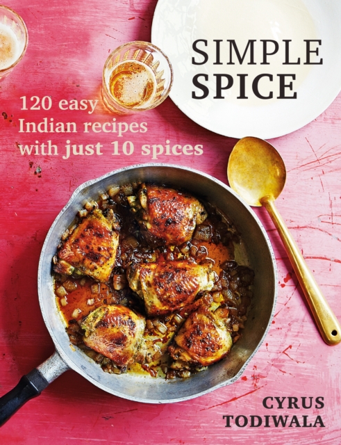 Simple Spice : 120 easy Indian recipes with just 10 spices, EPUB eBook