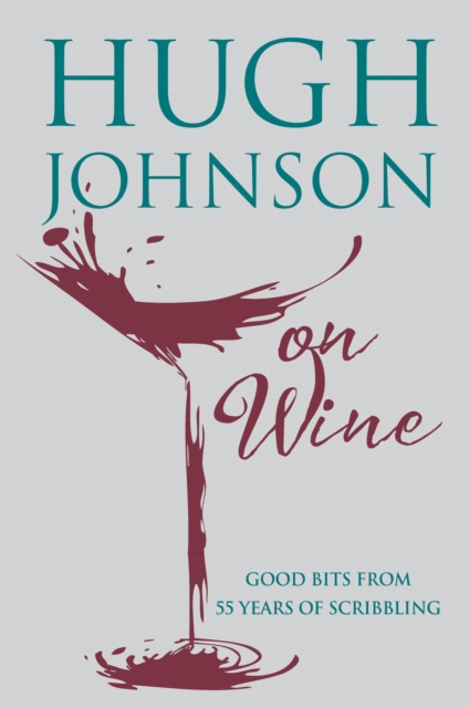 Hugh Johnson on Wine : Good Bits from 55 Years of Scribbling, Hardback Book