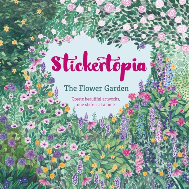 Stickertopia the Flower Garden : Create Beautiful Artworks, One Sticker at a Time, Paperback Book