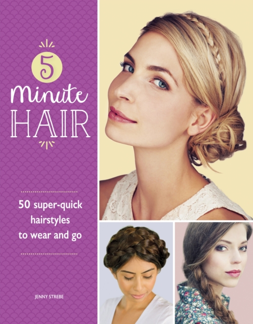 5-Minute Hair : 50 super-quick hairstyles to wear and go, EPUB eBook