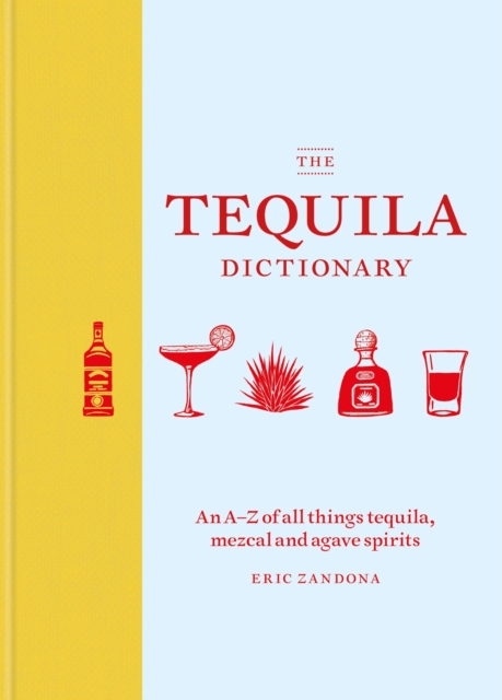 The Tequila Dictionary : An A Z of all things tequila, mezcal and agave spirits, EPUB eBook