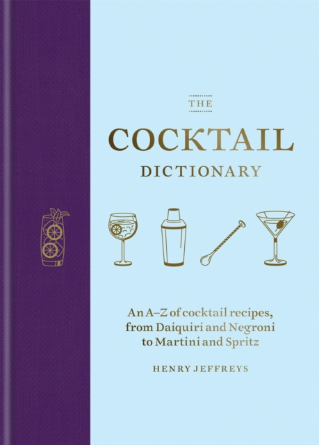 The Cocktail Dictionary : An A–Z of cocktail recipes, from Daiquiri and Negroni to Martini and Spritz, Hardback Book