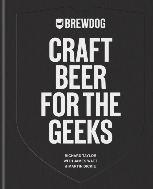 BrewDog: Craft Beer for the Geeks : The masterclass, from exploring iconic beers to perfecting DIY brews, Hardback Book