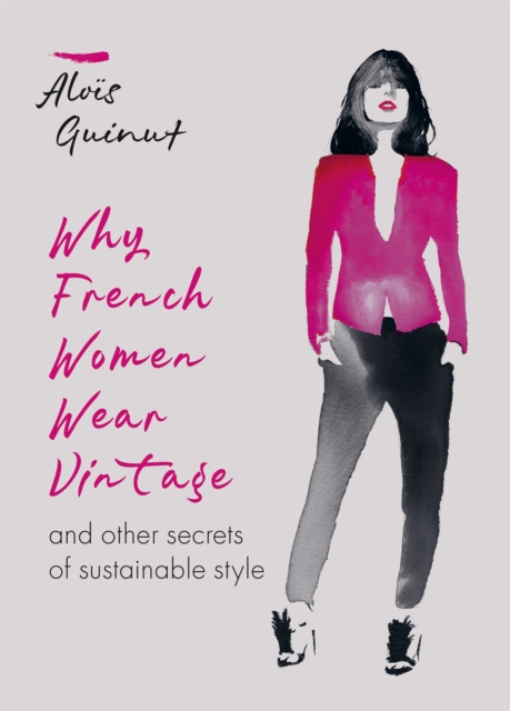 Why French Women Wear Vintage : and other secrets of sustainable style, Hardback Book