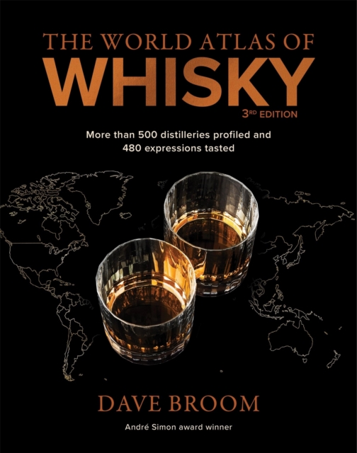 The World Atlas of Whisky 3rd edition : More than 500 distilleries profiled and 480 expressions tasted, Hardback Book