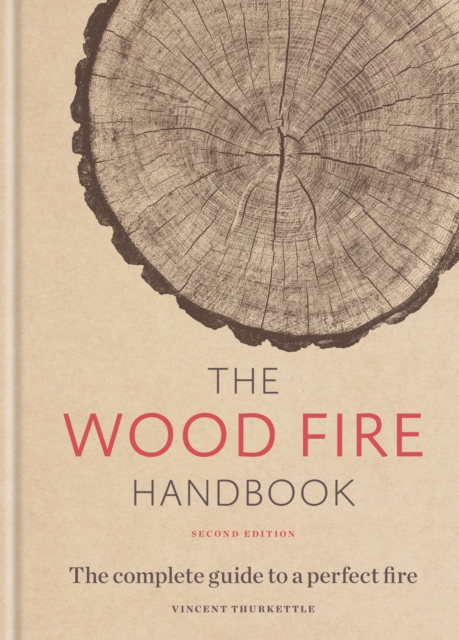 The Wood Fire Handbook : The complete guide to a perfect fire, EPUB eBook