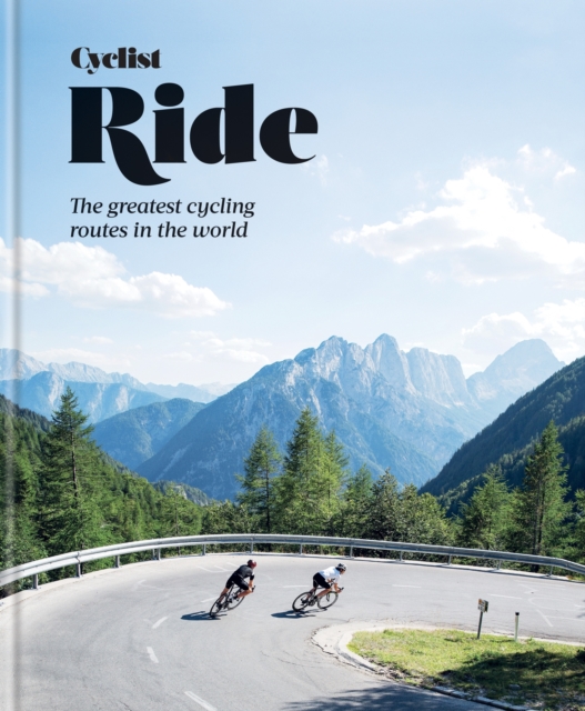 Cyclist - Ride : The greatest cycling routes in the world, Hardback Book