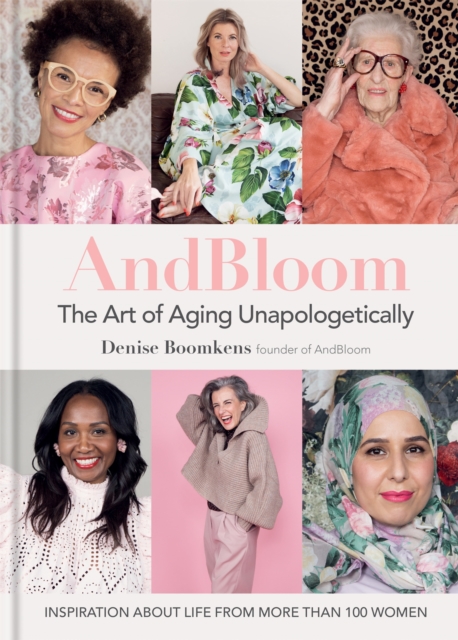 And Bloom The Art of Aging Unapologetically : Inspiration about life from more than 100 women, EPUB eBook