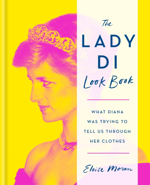 The Lady Di Look Book : What Diana Was Trying to Tell Us Through Her Clothes, Hardback Book