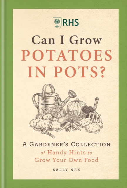 RHS Can I Grow Potatoes in Pots : A Gardener's Collection of Handy Hints to Grow Your Own Food, Hardback Book
