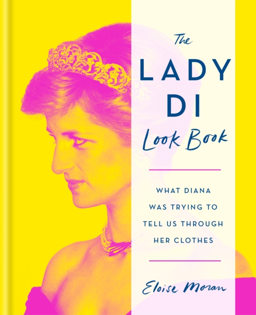 The Lady Di Look Book : What Diana Was Trying to Tell Us Through Her Clothes, EPUB eBook