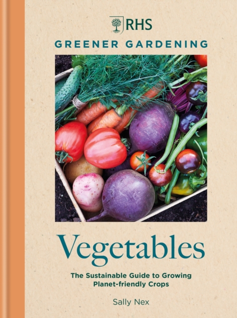 RHS Greener Gardening: Vegetables : The sustainable guide to growing planet-friendly crops, Hardback Book