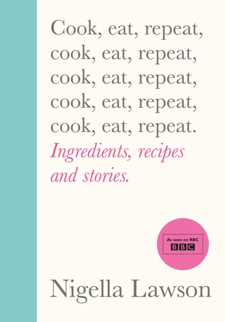 Cook, Eat, Repeat : Ingredients, recipes and stories., Hardback Book