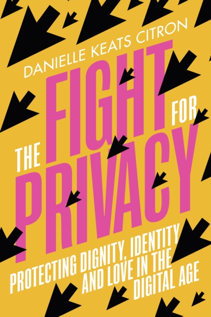 The Fight for Privacy : Protecting Dignity, Identity and Love in the Digital Age, Hardback Book