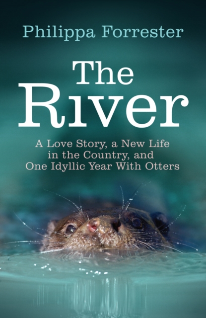 The River : A Love Story, a New Life in the Country, and One Idyllic Year With Otters, Paperback / softback Book