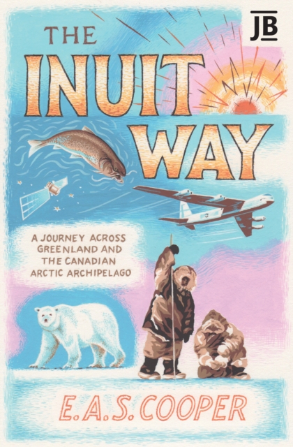 The Inuit Way : A Journey across Greenland and the Canadian Arctic Archipelago, Paperback / softback Book