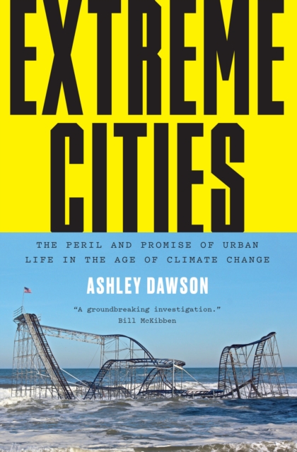 Extreme Cities : The Peril and Promise of Urban Life in the Age of Climate Change, Paperback / softback Book