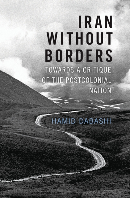 Iran Without Borders : Towards a Critique of the Postcolonial Nation, Hardback Book