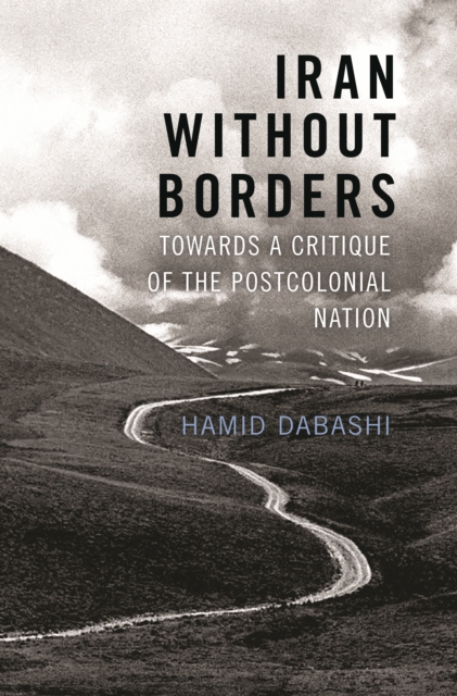 Iran Without Borders : Towards a Critique of the Postcolonial Nation, EPUB eBook