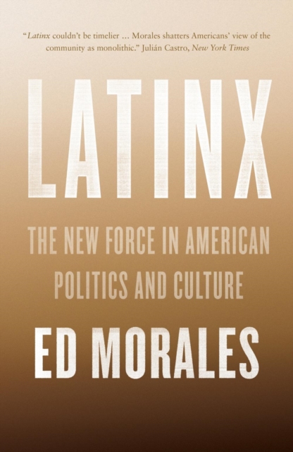 Latinx : The New Force in American Politics and Culture, Paperback / softback Book