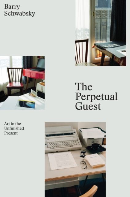 The Perpetual Guest : Art in the Unfinished Present, Paperback / softback Book