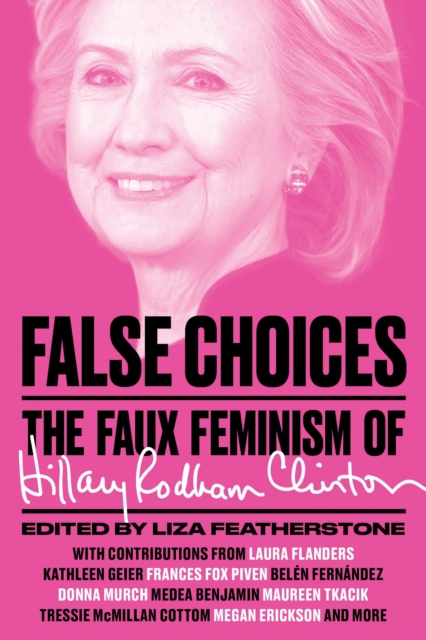 False Choices : The Faux Feminism of Hillary Rodham Clinton, Paperback / softback Book