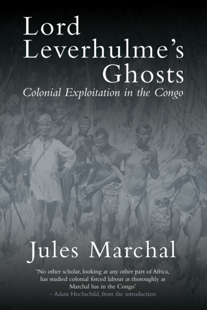 Lord Leverhulme's Ghosts : Colonial Exploitation in the Congo, Paperback / softback Book