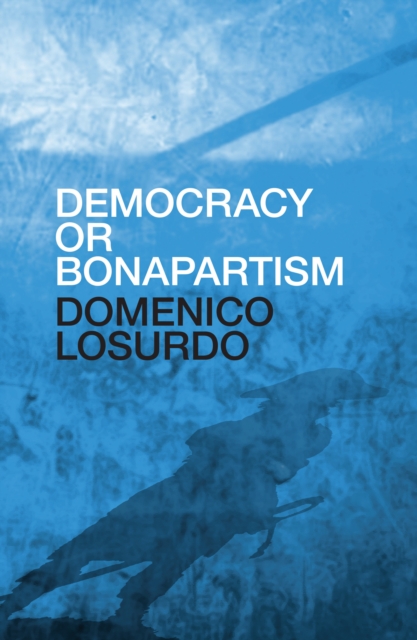 Democracy or Bonapartism : Two Centuries of War on Democracy, Hardback Book